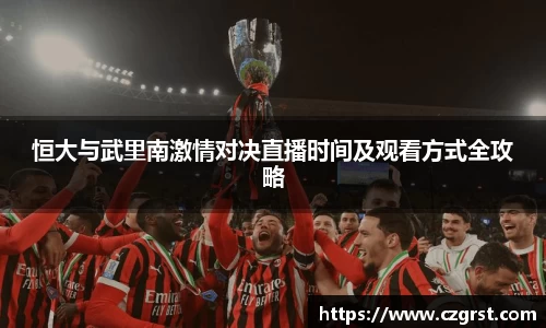 恒大与武里南激情对决直播时间及观看方式全攻略